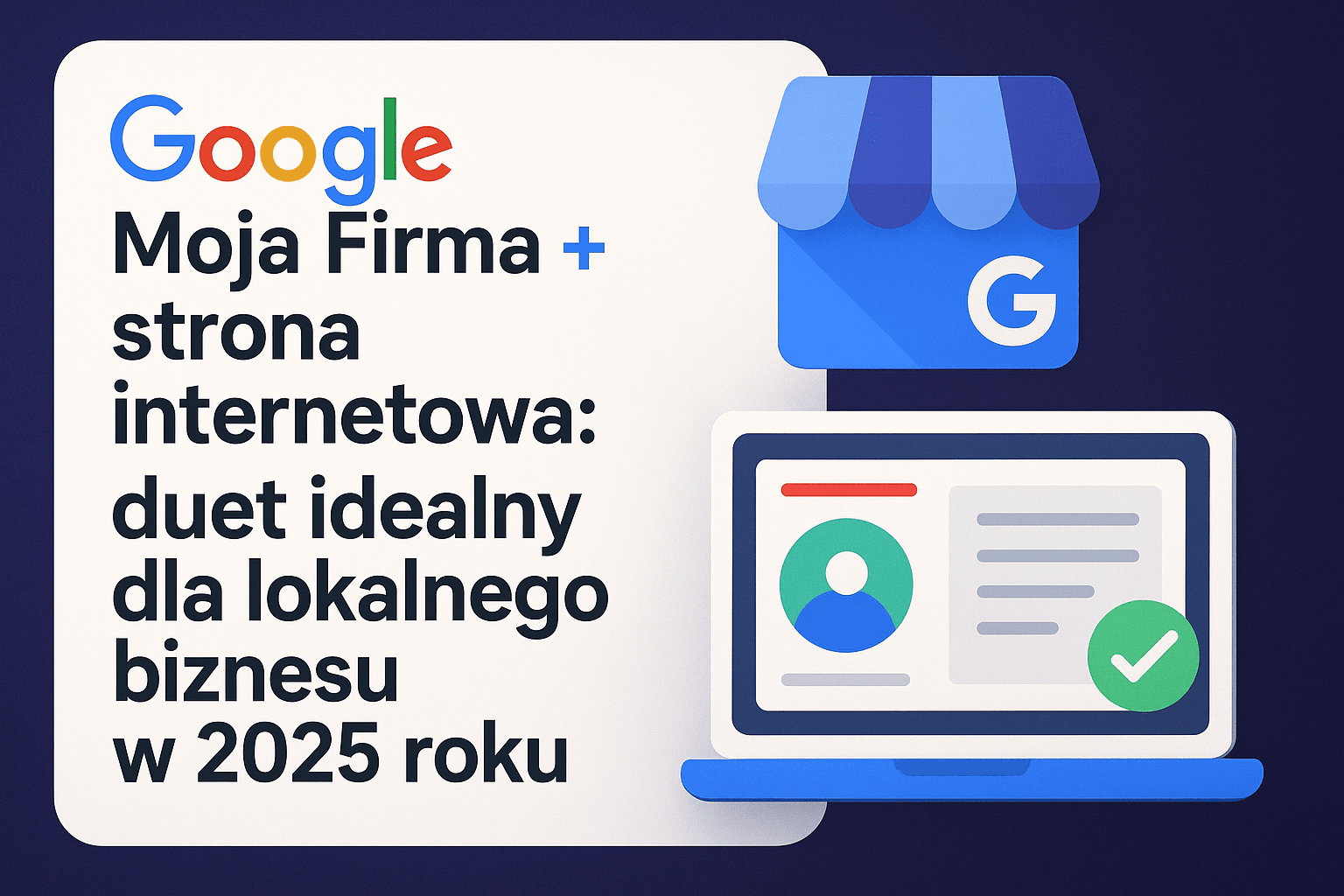 Google Moja Firma + strona internetowa: duet idealny dla lokalnego biznesu w 2025 roku